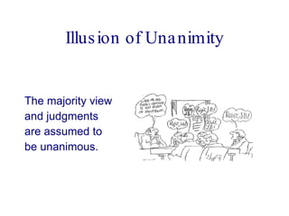 Illusion of Unanimity The majority view  and judgments  are assumed to  be unanimous.  