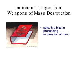 Imminent Danger from Weapons of Mass Destruction selective bias in processing information at hand  