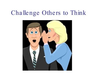 Challenge Others to Think 