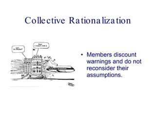 Collective Rationalization Members discount warnings and do not reconsider their  assumptions.  