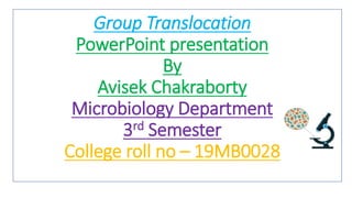 Group Translocation
PowerPoint presentation
By
Avisek Chakraborty
Microbiology Department
3rd Semester
College roll no – 19MB0028
 