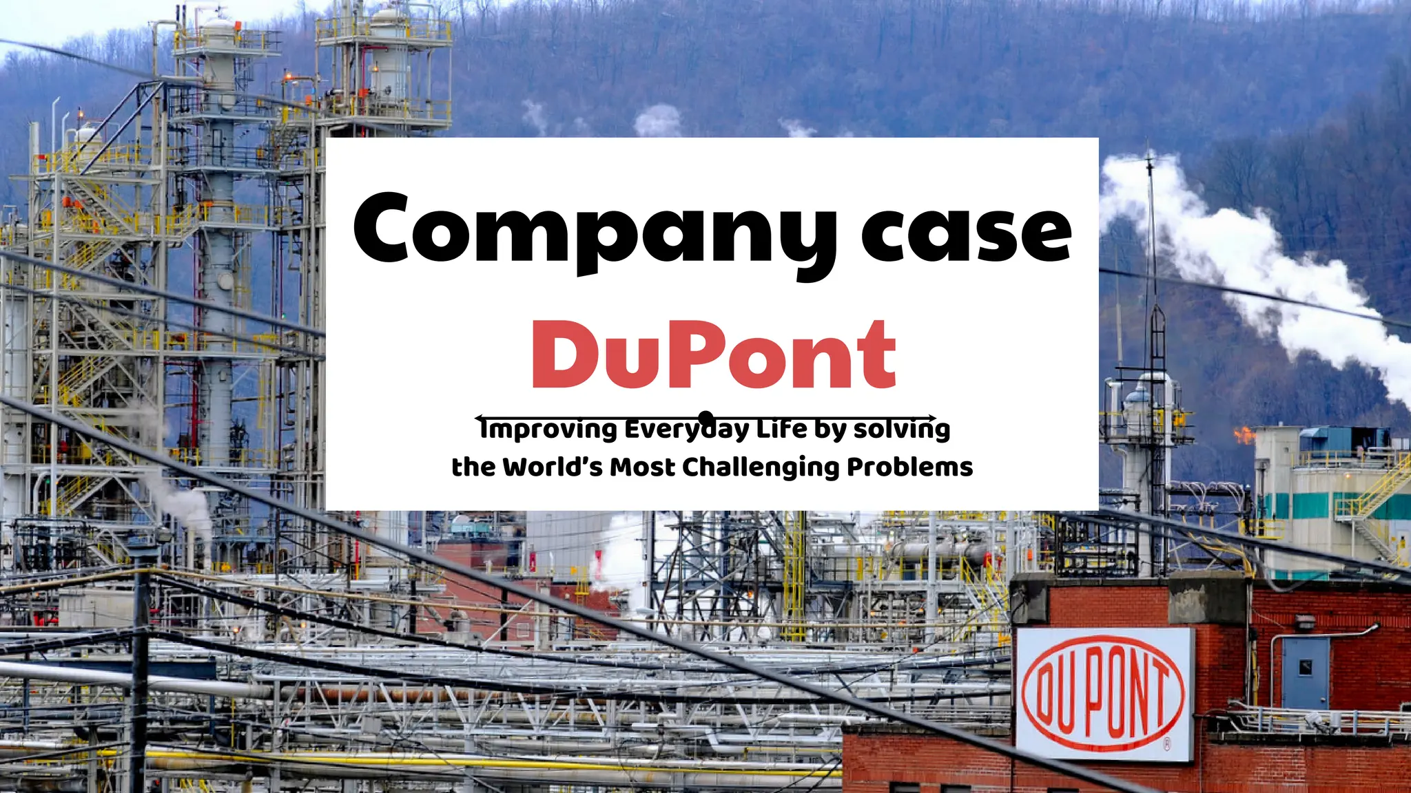 Company case
DuPont
Improving Everyday Life by solving
the World’s Most Challenging Problems
 