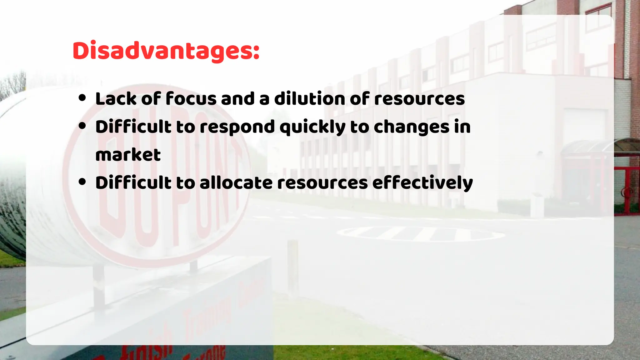 Disadvantages:
Lack of focus and a dilution of resources
Difficult to respond quickly to changes in
market
Difficult to allocate resources effectively
 