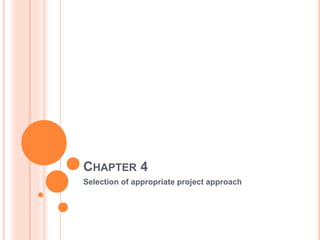CHAPTER 4
Selection of appropriate project approach
 