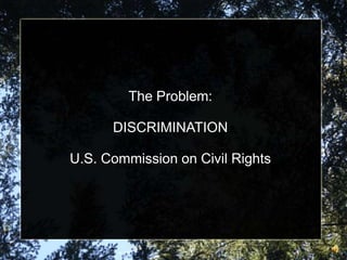 The Problem: DISCRIMINATION U.S. Commission on Civil Rights 