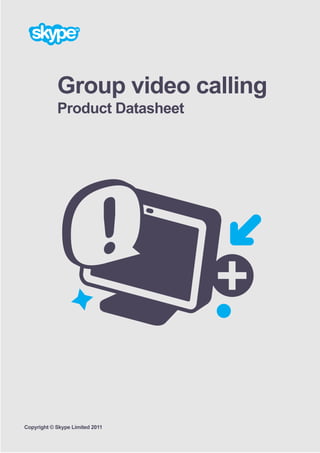Group video calling
            Product Datasheet




Copyright © Skype Limited 2011
 