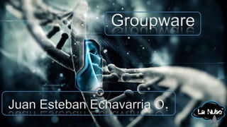 Groupware

Juan Esteban Echavarria O.

 