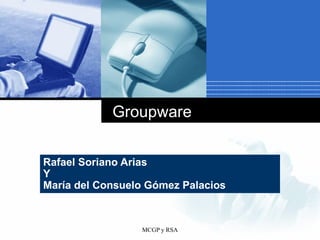 Groupware Rafael Soriano Arias Y María del Consuelo Gómez Palacios 
