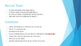 Recruit Team
 본 프로젝트 제작에 함께할 프로젝트 팀원을 모집합니다.
 본 프로젝트는 K해커톤 & 공개SW공모대전에 출품 계획입니다.
 좀 더 완성도 높고 체계적인 소프트웨어를 만들기 위해 아래 조건을 둡니다.
 개발은 API를 기반으로 하여 각 플랫폼 별로 따로 개발합니다.
 모집인원 : 5명( SW개발 3명 / UX 기획 및 테스터 1명 / 문서 작성 1명 )
 개발 언어 : C#, Java(Android), Web ( 굳이 사전지식을 요구하지 않습니다 )
 외부 현장실습 및 인턴 미참가자
 자신만의 소프트웨어를 만들어보고 싶은 사람 ( 통합 서비스 부분을 제외하고는 각각 개발 후 통합 )
 프로젝트로 인해 스트레스 받지 않을 자신있는 사람 ( 이것이 2순위!! )
 방학기간 70% 이상 전주 체류자
 개발 경험은 상관없지만 정말 적극적으로 할 사람 ( 가장 중요!! 무조건 1순위!! )
Condition
 
