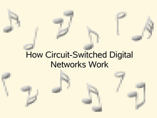 How Circuit-Switched Digital
Networks Work
 