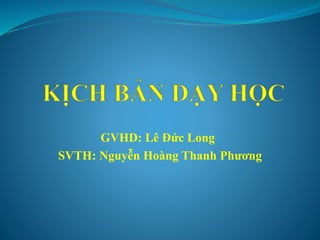 GVHD: Lê Đức Long
SVTH: Nguyễn Hoàng Thanh Phương
 