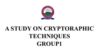 A STUDY ON CRYPTORAPHIC
TECHNIQUES
GROUP1
 