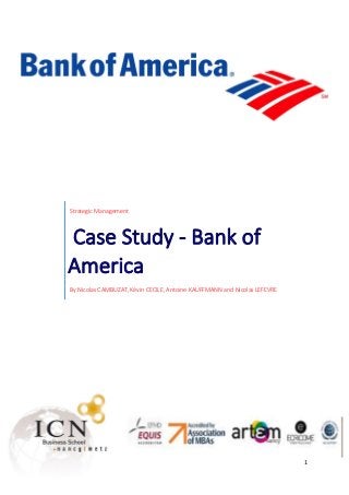 1
Strategic Management
Case Study - Bank of
America
By Nicolas CAMBUZAT, Kévin CECILE, Antoine KAUFFMANN and Nicolas LEFEVRE
 