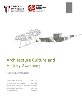 Architecture Culture and
History 2 (ARC 60203)
PROJECT: ANALYTICAL ESSAY
ALISHA NIAZALI HIRANI 0314325
MELISSA ANNE MEI HONG LI 0320729
MUHAMMAD NABEEL ALI JOOMUN 0320583
MUHAMMAD MUBARAK 0319984
SAURABHA IYER 0320569
 