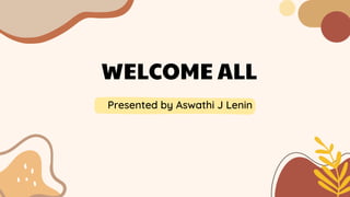 WELCOME ALL
Presented by Aswathi J Lenin
 
