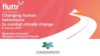 Changing human
behaviours
to combat climate change
8 January 2020
Benedetta Cassinelli
Managing Director & Founder
 