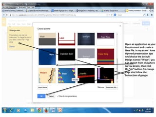 Open an application as your
Requirement and create a
New file. In my exam I have
Opened presentation app
And choice the default
Design named “Wave”, you
Can import from elsewhere
As you desire, than click
On “ok” button. To change
Page size follow the
Instruction of google.

 