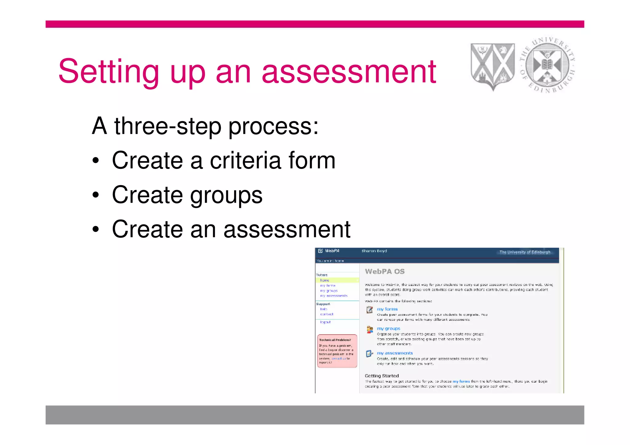 Setting up an assessment
  A three-step process:
  • Create a criteria form
  • Create groups
  • Create an assessment
 