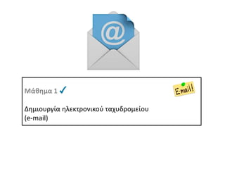 Μάθημα 1
Δημιουργία ηλεκτρονικού ταχυδρομείου
(e-mail)
 