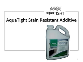 1
AquaTight Stain Resistant Additive
 