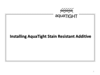 77
Installing AquaTight Stain Resistant Additive
 