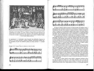 Mima festa na corte do duque Alberto IV, em Munique, três pares dançam uma majestosa pavana,
acompanhados por uma flauta e um tambor, tocados no varandim da esquerda, enquanto no da
direita se vêem um tocador de timbales e dois trompetistas, cujos instrumentos estão pendurados
na balaustrada. Ao fundo, o duque e uma dama jogam às cartas. Gravura de Matthãus Zasinger,
c. 1500 (Dresden Kupferstichkabinett)
de agrupamento é a combinação, muito freqüente nas publicações francesas do
século xvi, de pavane (pavana) e gaillarde (galharda). Encontramos também dan-
ças agrupadas aos pares nas tablaturas polacas do mesmo período (v. o exemplo
7.13).
262
As peças de dança do início do -século xvi pouco deviam aos modelos vocais, e
nelas puderam, por conseguinte, desenvolver-se livremente as características do estilo
instrumental. Tal como veio a suceder em épocas ulteriores, a música de dança do
século xvi afastou-se da sua finalidade original, dando origem a um grande número
de peças estilizadas que conservavam os ritmos característicos e a configuração geral
das danças, mas que manifestamente já não se destinavam a ser dançadas de facto,
tal como as valsas de Chopin não se destinavam a ser dançadas nos salões.
Na segunda metade do século xvi foram publicadas em número crescente danças
para alaúde, instrumentos de tecla e conjuntos. Algumas danças eram meros arranjos
de melodias conhecidas para uso popular, mas a maioria parece ter sido escrita para
as festas mundanas das mansões burguesas ou das cortes aristocráticas. O ballet, que
anteriormente florescera nas cortes da Borgonha e de Itália, foi trazido para França
no final do século xvi; o primeiro ballet francês que conhecemos é o Ballet comique
de la reine («Ballet dramático da rainha»), apresentado em 1581.
A tendência, já presente no início do século xvi, para agrupar as danças em pares
ou em trios manteve-se, bem como a composição de música de dança estilizada. Os
pares de danças favoritos, no final do século xvi, eram a pavana (pavane, padovano,
paduana) e a galharda (galliard, gaillarde), ou então o passamezzo e o saltarello.
Em qualquer destes pares a primeira dança era lenta e solene, em compasso binario,
enquanto a segunda era um andamento mais vivo em compasso ternário, geralmente
sobre a mesma melodia ou uma variação dela. A segunda dança é por vezes desig-
nada, nas fontes alemãs, por proporão ou proportz, nome que é uma sobrevivência
da terminologia da notação do século xv, indicando que uma modalidade de quo-
ciente ternário tinha sido aplicada às durações da primeira dança para determinar os
valores da segunda.
A allemande, ou alman, dança de ritmo binario e andamento moderado, entrou
em voga em meados do século xvi e, sob forma estilizada, veio a ser uma das
componentes habituais das ulteriores suites de dança. A courante, outro elemento
habitual dessas mesmas suites, surgiu também no século xvi. As principais danças do
263
 