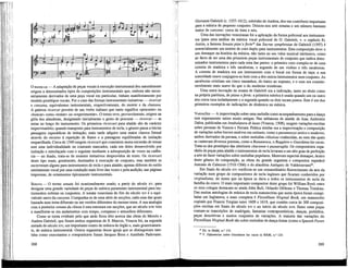 O RicERCAR — A adaptação de peças vocais à execução instrumental deu naturalmente
origem a determinados tipos de composições instrumentais que, embora não neces-
sariamente derivados de uma peça vocal em particular, tinham manifestamente por
modelo protótipos vocais. Foi o caso das formas instrumentais imitativas — ricercar
e canzona, equivalentes instrumentais, respectivamente, do motete e da chanson.
A palavra ricercar provém de um verbo italiano que tanto significa «procurar» ou
«buscar» como «tentar» ou «experimentar». O termo teve, provavelmente, origem na
gíria dos alaudistas, designando inicialmente o gesto de procurar — ricercar — as
notas no braço do instrumento. Os primeiros ricercari para alaúde são de carácter
improvisatório; quando transposto para instrumentos de tecla, o género passa a iniciar
passagens esporádicas de imitação; mais tarde adquire uma maior clareza formal
através do recurso à repetição de frases e a passagens equilibradas de imitação
emparelhada. Cerca de 1540 surgem ricercari que consistem numa sucessão de temas
sem uma individualidade ou contraste marcados, cada um deles desenvolvido por
imitação e entrelaçado com o seguinte mediante a sobreposição de vozes na cadên-
cia — no fundo, trata-se de motetes imitativos desprovidos de texto. Os ricercari
deste tipo eram, geralmente, destinados à execução de conjunto, mas também se
escreveram alguns para instrumentos de tecla e para alaúde; apenas diferem do estilo
estritamente vocal por uma condução mais livre das vozes e pela audição, nas páginas
impressas, de ornamentos tipicamente instrumentais.
SONATA — O termo sonata foi ocasionalmente usado, a partir do século xv, para
designar uma grande variedade de peças de música puramente instrumental para ins-
trumentos solistas ou conjuntos. A sonata veneziana do fim do século xyi é o equi-
valente sacro da canzona. Compunha-se de uma série de secções, cada uma das quais
baseada num tema diferente ou em versões diferentes do mesmo tema. A sua analogia
com à posterior sonata da chiesa é esta estrutura em secções, que no século xvn veio
a manifestar-se em andamentos com tempo, compasso e atmosfera diferentes.
Como se toma evidente pelo que atrás ficou dito acerca das obras de Merulo e
Andrea Gabrieli, que foram ambos organistas de S. Marcos, Veneza foi, na segunda
metade do século xvi, um importante centro de música de órgão e, mais genericamen-
te, de música instrumental. Outros organistas dessa igreja que se distinguiram tam-
bém como exécutantes e compositores foram Jacques Buus e Annibale Padovano.
268
Giovanni Gabrieli (c. 1557-1612), sobrinho de Andrea, deu um contributo importante
para a música de pequeno conjunto. Deixou-nos sete sonatas e um número bastante
maior de canzone: cerca de tinta e seis.
Uma das inovações venezianas foi a aplicação da forma policoral aos instrumen-
tos (para uma análise da música vocal policoral de G. Gabrieli, v. o capítulo 8).
Assim, a famosa Sonata pian'e forte'9
das Sacrae symphoniae de Gabrieli (1597) é
essencialmente um motete de coro duplo para instrumentos. Esta composição deve o
seu destaque na história da música, não tanto ao seu valor musical intrínseco, como
ao facto de ser uma das primeiras peças instrumentais de conjunto que indica deter-
minados instrumentos para cada uma das partes: o primeiro coro compõe-se de uma
cometa de madeira e três sacabuxas, o segundo de um violino e três sacabuxas.
A cometa de madeira era um instrumento com o bocal em forma de taça; a sua
sonoridade suave conjugava-se bem com a dos outros instrumentos num conjunto. As
sacabuxas existiam em cinco tamanhos, do baixo ao soprano, e o som era conside-
ravelmente mais suave do que o do moderno trombone.
Uma outra inovação na sonata de Gabrieli era a indicação, tanto no título como
na própria partitura, de piano &forte; a primeira rubrica é usada quando um ou outro
dos coros toca isoladamente e a segunda quando os dois tocam juntos. Este é um dos
primeiros exemplos de indicações de dinâmica na música.
VARIAÇÕES — A improvisação sobre uma melodia como acompanhamento para a dança
tem seguramente raízes muito antigas. Nas tablaturas de alaúde de Joan Ambrosio
Dalza, publicadas em Intabulatura di lauto (Veneza, 1508), surgem variações escritas
sobre pavanas de Veneza e Ferrara. Prática similar era a improvisação e composição
de variações sobre breves motivos em ostinato, como o passamezzo antico e moderno,
ambos derivados da pavana, e sobre melodias clássicas conhecidas, ao som das quais
se cantavam diversos poemas, como a Romanesca, o Ruggiero e Guárdame las vacas.
Trata-se dos protótipos das ulteriores chaconne e passacaglia. Os compositores espa-
nhóis de peças para alaúde e instrumentos de tecla levaram a um alto grau de perfeição
a arte de fazer variações sobre melodias populares. Merecem especial destaque, dentro
deste género de composição, as obras do grande organista e compositor espanhol
Antonio de Cabezón (1510-1566) e do alaudista Anriquez de Valderravano20
.
Em finais do século xvi verificou-se um extraordinário florescimento da arte da
variação num grupo de compositores de tecla ingleses que ficaram conhecidos por
virginalistas, do nome que na época se dava a todos os instrumentos de tecla da
família do cravo. O mais importante compositor deste grupo foi William Byrd; entre
os seus colegas destacam-se ainda John Buli, Orlando Gibbons e Thomas Tomkins.
Das muitas antologias de música de tecla manuscritas que nesta época foram compi-
ladas em Inglaterra, a mais completa é Fitzwilliam Virginal Book, um manuscrito
copiado por Francis Tregian entre 1609 e 1619, que contém cerca de 300 composi-
ções escritas em finais do século xvi e no início do século xvn. Entre estas peças
contam-se trancrições de madrigais, fantasias contrapontísticas, danças, prelúdios,
peças descritivas e muitos conjuntos de variações. A maioria das variações do
Fitzwilliam Virginal Book são sobre melodias de dança lentas (como a Spanish Paven
1 9
Ed. in HAM, n.° 173.
2 0
V. Diferencias sobre Guárdame Ias vacas in HAM, n.° 124.
269
 