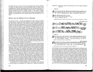 dico ligado ao estilo do coral ou do Lied. O aparecimento destes motetes confirmou
a divisão que sempre existira na música protestante entre os simples hinos
congregacionais e a música mais elaborada para um coro com formação musical. Os
principais compositores de motetes alemães do final do século xvi foram Hassler,
Johannes Eccard (1553-1611), Leonhard Lechner (c. 1553-1606) e Michael
Praetorius. A sua obra definiu o estilo da música sacra luterana na Alemanha e abriu
caminho a uma evolução que viria a culminar, mais de cem anos depois, em J. S.
Bach.
Música sacra da Reforma fora da Alemanha
As COLECÇÕES DE SALMOS — O efeito que a Reforma teve sobre a música em França,
nos Países Baixos e na Suíça foi bastante diferente da evolução verificada na Alema-
nha. João Calvino (1509-1564) e outros chefes das seitas protestantes reformadas
opuseram-se muito mais energicamente do que Lutero à manutenção de elementos da
Uturgia e do cerimonial católicos. A uma desconfiança generaUzada relativamente aos
atractivos da arte nos serviços do culto somava-se a proibição rigorosa de cantar
textos que nãofizessemparte da BíbUa. Por conseguinte, as únicas produções musi-
cais assinaláveis das igrejas calvinistas foram as colecções de salmos, traduções
métricas rimadas do Livro dos Salmos, apUcadas a melodias e composições novas ou,
em muitos casos, de origem popular ou adaptadas do cantochão. A mais importante
colecção de salmos francesa foi pubücada em 1562, com textos de salmos traduzidos
por Clément Marot e Théodore de Bèze e melodias escolhidas ou compostas por Loys
Bourgeois (c. 1510-c. 1561). Os salmos eram originalmente cantados em uníssono e
sem acompanhamento nos serviços religiosos; para a devoção doméstica compuse-
ram-se versões a quatro e mais vozes, com a melodia, quer no tenor, quer no soprano,
por vezes em estilo cordal simples, por vezes em arranjos bastante elaborados, seme-
lhantes ao motete. A pouco e pouco, algumas das versões mais simples a quatro vozes
começaram a ser também utilizadas no culto púbUco.
Os mais importantes compositores franceses de salmos foram Claude Goudimel
(c. 1505-1572) e Claude Le Jeume; o mais importante compositor dos Países Babeos
foi J. P. Sweeünck. Foram pubUcadas traduções do üvro francês na Alemanha, Holanda,
Inglaterra e Escocia, e muitas das melodiasfrancesasforam adoptadas pelas igrejas
reformadas desses países. Na Alemanha muitas dessas melodias foram adaptadas
[exemplo 8.3, a)]. Na Holanda a tradução de 1566 substituiu um üvro holandês anterior,
o Souterliedekens, de 1540, cujas melodias haviam sido extraídas de canções populares
da época e das quais Clemens non Papa mais tarde escreveu versões a três vozes.
O modelo francês influenciou também a mais importante colecção de salmos
inglesa do século xvi, a de Sternhold e. Hopkins (1562), e a sua influência foi ainda
maior sobre a versão escocesa de 1564. Uma combinação das tradições inglesa e franco¬
-holandesa, encamada na colecção publicada por Henry Ainsworth em Amsterdão no
ano de 1612 para uso dos separatistas ingleses residentes na Holanda, foi levada para
a Nova Inglaterra pelos peregrinos em 1620 e permaneceu em vigor muitos anos após
a pubücação da primeira colecção americana, o Bay Psalm Book de 1640.
As melodias do Livro de Salmos francês são, no seu conjunto, suaves, intimistas
e um tanto austeras, em comparação com o carácter seco e vigoroso da maioria dos
282
Exemplo 8.3 — Melodias da colecção de salmos francesa de 1562, com algumas adaptações
posteriores
a) Salmo 136
Du ma-lin le mes-chant vou-Ioir Parle en mon coeur et me fait voir
Qu'il n'a de Dieu la crain - te
A transgressão do ímpio diz dentro do meu coração que o temor de Deus não existe ¡diante dos seus olhos].
Bach, prelúdio de coral
b) Salmo 134
m 3
J J. [etc.]
Or sus, ser-vi-teurs du Sei-gneur, Vous qui de nuit en Son hon-neur
Erguei-vos, vós que de noite servis na casa do Senhor.
Hinário presbiteriano
AU peo-pie that on earth do dwell,. Sing to the Lord with cheer-ful voice
[etc.]
Todas as gentes que moram na Terra cantam ao Senhor com jubilosa voz.
corais alemães. Uma vez que as igrejas calvinistas desencorajavam a elaboração musi-
cal, as melodias dos salmos raramente se expandiam em formas vocais e instrumentais
de maiores proporções, ao invés do que sucedeu com os corais alemães; por isso
mesmo, têm um papel muito menos relevante na história geral da música. Todavia, en-
quanto música reügiosa, são excelentes; a sua Unha melódica, que evolui predominan-
temente por graus conjuntos, tem um carácter, até certo ponto, análogo ao do canto-
chão, e as frases organizam-se numa rica variedade de esquemas rítmicos. Não deixa
de ser surpreendente que encontremos nos modernos hinários tão poucas melodias do
Livro de Salmos francês de 1562; o exemplo mais conhecido é a melodia com a qual
se cantava originalmente o salmo 134, utiUzada nos Uvros ingleses para o salmo 100
e, por isso, conhecida como Old Hundreth («O antigo centésimo») [exemplo 8.3, b)}.
Um movimento anterior à Reforma que teve lugar na Boêmia, encabeçado por Jan
Hus (1373-1415), levou a uma total prescrição da música poUfónica e dos instrumen-
283
 