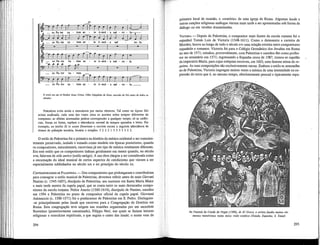 ex Pa-tre na - tum an - te ó-mni - a saé - cu - lar-
L U j - J m
ex Pa-tre na - tum an - te 6 - m n i - a saé
^^jffl—^~ a a m f ^ B
' f T « I p P P | o
— ex Pa-tre na - tum an - te ó - m n i - a saé - eu - la.
T f f f i r-ftf"=
eu - la.
ex Pa-tre na - tum
ex Pa-tre na - tum an - te ó - m n i - a saé - eu - la.
E creio em um só Senhor Jesus Cristo, Filho Unigénito de Deus, nascido do Pai antes de todos os
séculos.
Palestrina evita ainda a monotonia por meios rítmicos. Tal como no Agnus Dei
acima analisado, cada uma das vozes situa os acentos sobre tempos diferentes do
compasso; as silabas acentuadas podem corresponder a qualquer tempo; só as cadên-
cias, fracas ou fortes, repõem a alternância normal de tempos apoiados e leves. Por
exemplo, no trecho Et in unum Dominum o ouvinte escuta a seguinte alternância de
ritmos de pulsação ternaria, binária e simples: 3 2 2 2 1 3 3 3 1 3 2 2.
O estilo de Palestrina foi o primeiro na história da música ocidental a ser conscien-
temente preservado, isolado e tomado como modelo em épocas posteriores, quando
os compositores, naturalmente, escreviam já um tipo de música totalmente diferente.
Era este estilo que os compositores tinham geralmente em mente quando, no século
xvn, falavam de stile antico (estilo antigo). A sua obra chegou a ser considerada como
a encamação do ideal musical de certos aspectos do catolicismo que vieram a ser
especialmente sublinhados no século xrx e no princípio do século xx.
CONTEMPORÂNEOS DE PALESTRINA — Dos compositores que prolongaram e contribuíram
para consagrar o estilo musical de Palestrina, devemos referir antes de mais Giovani
Nanino (c. 1545-1607), discípulo de Palestrina, seu sucessor em Santa Maria Maior
e mais tarde mestre da capela papal, que se conta entre os mais destacados compo-
sitores da escola romana. Felice Anerio (1560-1614), discípulo de Nanino, sucedeu
em 1594 a Palestrina no posto de compositor oficial da capela papal. Giovanni
Animuccia (c. 1500-1571) foi o predecessor de Palestrina em S. Pedro. Distinguiu¬
-se principalmente pelas laude que escreveu para a Congregação do Oratório em
Roma. Esta congregação tevê origem nas reuniões organizadas por um sacerdote
florentino (posteriormente canonizado), Filippo Neri, nas quais se faziam leituras
religiosas e exercícios espirituais, a que seguia o canto das laude; o nome vem do
294
primeiro local de reunião, o «oratório» de uma igreja de Roma. Algumas laude e
outras canções religiosas análogas vieram mais tarde a ser apresentadas sob forma de
diálogo ou em versões dramatizadas.
VICTORIA — Depois de Palestrina, o compositor mais ilustre da escola romana foi o
espanhol Tomás Luis de Victoria (1548-1611). Como o demonstra a carreira de
Morales, houve ao longo de todo o século xvi uma relação estreita entre compositores
espanhóis e romanos. Victoria foi para o Colégio Germânico dos Jesuítas em Roma
no ano de 1571; estudou, provavelmente, com Palestrina e sucedeu-lhe como profes-
sor no seminário em 1571; regressando a Espanha cerca de 1587, tornou-se capelão
da imperatriz Maria, para cujas exéquias escreveu, em 1603, uma famosa missa de re-
quiem. As suas composições são exclusivamente sacras. Embora o estilo se assemelhe
ao de Palestrina, Victoria impregna muitas vezes a música de uma intensidade na ex-
pressão do texto que é, ao mesmo tempo, absolutamente pessoal e tipicamente espa-
No Funeral do Conde de Orgaz (1586), de El Greco, o artista fundiu muitos ele-
mentos maneiristas numa única visão extática (Toledo, Espanha, S. Tomé)
295
 