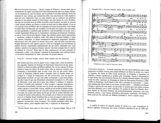 MOTETES POLICORAIS VENEZIANOS — Desde o tempo de Willaert, e mesmo antes, que os
compositores da região veneziana escreviam freqüentemente para coro duplo. Faziam¬
-no em particular no caso dos salmos, que se prestam à execução antifonal. Havia um
conjunto de cinco salmos, que começavam todos com uma forma do verbo laudare-e
eram por isso conhecidos como os cinco laúdate, que se cantavam nas primeiras
vésperas de um grande número de festividades com esta técnica de coros divididos.
Este tipo de execução dava um brilho acrescido a estas ocasiões, nas quais se removia
o altar normal, pintado, por forma a revelar um belo altar de talha dourada. O uso de
cori spezzati (coros divididos) não era originário de Veneza nem peculiar a esta cidade
(o Stabat Mater de Palestrina, por exemplo, é escrito para coro duplo), mas esta prática
era bem apropriada e contribuiu para incentivar o tipo homofónico de escrita coral e
a ampla organização rítmica que os compositores venezianos privilegiavam. Juntamen-
te com as vozes soavam não apenas o órgão, mas também muitos outros instrumentos
— sacabuxas, cornetos de madeira, violas. Nas mãos de Giovanni Gabrieli, o maior
dos mestres venezianos, as forças interpretativas adquiriram proporções inauditas:
utilizavam-se dois, três, quatro ou mesmo cinco coros, cada um deles com úma com-
binação diferente de vozes agudas e graves e cada um conjugado com instrumentos de
timbres diversos, respondendo antifonalmente uns aos outros, alternando com vozes
soUstas e unindo-se em maciços cKmaces sonoros. Um bom exemplo disto é o motete
de Gabrieli In ecclesiisi
. Neste tipo de obras explorava-se um novo princípio de
composição, a saber, o do contraste e oposição de sonoridades; este contraste tornou¬
-se um factor fundamental do estilo concertato do período barroco.
NAWM 83 — GIOVANNI GABRIELI, MOTETE: Hodie completi sunt dies pentecostes
Este motete para dois coros de quatro vozes e órgão sobre o texto da antífona
das segundas vésperas do domingo de Pentecostes ilustra bem até que ponto
Gabrieli se afasta da prática poUfónica habitual. Em vez de começar de forma
imitativa, lança um motivo de quatro notas sobre as palavras completi sunt,
avançando e retrocedendo entre os dois coros. Em vez das suaves Unhas
vocais de Palestrina, GabrieU saúda a desejada vinda do Espírito Santo, ao
cumprir-se o tempo de Pentecostes, em dies pentecostes, com um motivo
alegremente recortado, em que uma sílaba corresponde a uma semicolcheia,
que não é mais do que uma dissonância ornamental (exemplo 8.11). (No estilo
de Palestrina a nota mais breve para uma sílaba é a mínima.) O primeiro
alleluia é ocasião para introduzir o ritmo ternário e algumas dissonâncias
üvremente acrescentadas, fazendo soar um acorde que apresenta simultanea-
mente a quinta e a sexta sobre o baixo, seguido de um acorde de sétima (comp.
17). Embora a impressão seja a de uma pura energia rítmica e fantasia musical
em acção, um exame mais atento revela que por trás de muitas inflexões está
o desejo de ilustrar certas palavras. Por exemplo, em et tribuit eis charismatum
dona [e (o Espírito Santo) distribuiu-lhes os dons da graça] à palavra distri-
buir corresponde um breve moüvo de oito colcheias, enquanto graciosos
grupetos caracterizam «dons da graça». No colorido prismático desta obra
Gabrieli captou, como ninguém antes dele, o esplendor do Pentecostes.
Giovanni Gabrieli, Opera omnia, ed. Denis Arnold, vol. 5, Neuhausen-Stuttgart, 1969, pp. 32-55.
302
Exemplo 8.11 — Giovanni Gabrieli, motete: Hodi completi sunt
f A 14
di -
—
1 1 « —
ÎS pen-te-<
:o • stes, al - le-lu
I 4 L I
- ja.
rg?
íes, al -ja.
ii - es pen-te-co
ta
- síes, al - le-lu
r | - h
-ja.
r-i
stes, al Ie-lu •ja-
eJ
-c 0 - - - stes,
•A rj
es pen-te - co"~ ^
J. J
—
 j - ,
st 3S,
^ — !
y -co
H
stes, pen - te - co
ti *
-
stes,
es pe
(•y i j
n-te - CO
¥ - - -
' z
stes,
1
- • —
£ —cy-"— ;
— J . 1
[Completam-se hoje] os dias do Pentecostes, aleluia.
A INFLUENCIA VENEZIANA — A escola veneziana, em toda a parte admirada como a mais
progressiva da Itália, exerceu uma ampla influência em finais do século xvi e início
do seguinte. No Norte da Itália foram numerosos os discípulos e seguidores de
Gabneh e muitos espalharam-se também pela Alemanha, Áustria e Escandinávia
O mais famoso dos seus discípulos directos foi o alemão Heinrich Schütz. Um notável
arauto do estilo veneziano na Alemanha do Norte foi Hieronymus Praetorius (1560¬
-1629), de Hamburgo. Jacob Handl (1550-1591), eslovénio de nascimento — conhe-
cido também pela forma latina do seu nome, Jacobus Gallus —, trabalhou em Olmutz
e Praga; a maioria das suas obras, em particular os motetes para coro duplo revelam
uma forte afinidade com o estilo veneziano. Os motetes de Hans Leo Hassíer discí-
pulo alemão de Giovanni GabrieU, são predominantemente poUcorais, com uma
plenitude sonora e uma riqueza harmónica tipicamente venezianas. Na Polônia o
esülo policoral foi cultivado por Mikolaj Zielenski (f. 1615) e muitos outros
Resumo
A anáUse da música da segunda metade do século xvi, a que consagrámos os
últimos capítulos, ultrapassou, por vezes, a fronteira arbitrária do ano de 1600, que
303
 