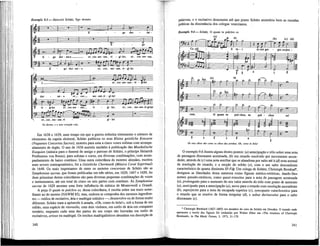 Exemplo 9.5 — Heinrich Schütz, Ego dormio
A E - go dor - mi - o et_ cor_ me - um- vi - gi-lat
Eu durmo, e o meu coração veia.
Em 1638 e 1639, num tempo em que a guerra reduzira tristemente o número de
elementos da capela eleitoral, Schütz publicou os seus Kleine geistliche Konzerte
(Pequenos Concertos Sacros), motetes para uma a cinco vozes solistas com acompa-
nhamento de órgão. O ano de 1636 assistiu também à publicação das Musikalische
Exequien (música para o funeral do amigo e patrono de Schütz, o príncipe Heinrich
Posthumus von Reuss), para solistas e coros, em diversas combinações, com acom-
panhamento de baixo contínuo. Uma outra colectânea de motetes alemães, escritos
num severo contrapontístico, foi a Geistliche Chormusik (Música Coral Espiritual)
de 1648. Os mais importantes de entre os motetes concertato de Schütz são as
Symphoniae sacrae, que foram publicadas em três séries, em 1629, 1647 e 1650. As
duas primeiras destas colectâneas são para diversas pequenas combinações de vozes
e instrumentos, até um total de cinco ou seis partes com contínuo. As Symphoniae
sacrae de 1629 atestam uma forte influência da música de Monteverdi e Grandi.
A peça O quam tu pulchra es, dessa colectânea, é escrita sobre um texto seme-
lhante ao do motete (NAWM 85), mas, embora se componha dos mesmos ingredien-
tes — estilos de recitativo, ária e madrigal solístico —, desenvolve-os de forma muito
diferente. Schütz trata a apostrofe à amada, «Oh, como és bela!», sob a forma de um
refrão, uma espécie de ritornello, com dois viohnos, em estilo de ária em compasso
ternário, enquanto cada uma das partes do seu corpo são louvadas em estilo de
recitativos, arioso ou madrigal. Os trechos madrigalísticos abundam em descrição de
340
palavras, e o recitativo demonstra até que ponto Schütz assimilou bem as ousadas
práticas da dissonância dos colegas venezianos.
Exemplo 9.6—Schütz, O quam tu pulchra es
Os teus olhos são como os olhos das pombas. Oh, como és bela!
O exemplo 9.6 ilustra alguns destes pontos: (a) antecipação e trilo sobre uma nota
de passagem dissonante acentuada, (b) um retardo resolvido por movimento ascen-
dente, através de (c) uma nota auxiliar que se abandona por salto até à (d) nota normal
de resolução do retardo, e a secção do refrão (e), com o seu salto descendente
característico de quarta diminuta SP-Fá/f. Um colega de Schütz, Christoph Bernhad6
,
designou as liberdades desta natureza como figuras músico-retóricas, dando-lhes
nomes pseudo-retóricos, como quasi-transitus para a nota de passagem acentuada
(a), prolongado para o aumento do seu valor através do trilo com ponto de aumento
(a), anticipado para a antecipação (a), mora para o retardo com resolução ascendente
(b), superjectio para a nota da escapada superior (c), syncopatio catachrestica para
o retardo que se resolve de forma irregular (d), e saltus duriusculus para o salto
dissonante (e).
6
Christoph Bernhard (1627-1692) era membro do coro de Schütz em Dresden. O tratado onde
apresenta a teoria das figuras foi traduzido por Walter Hilse em «The treatises of Christoph
Bernhard», in The Music Forum, 3, 1973, 31-179.
341
 
