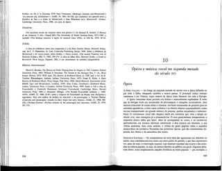 Studies, vol. 64, n.° 4, Houston, 1979, Gary Tomlinson, «Madrigal, monody, and Monteverdi's
'via naturale alia irnmitatíone'», JAMS, 34, 1981, 60-108, que estabelece um paralelo entre a
Euridice de Peri e o Orfeo de Monteverdi, e John Whenham (ed.), Monteverdi, «Orfeo»,
Cambridge University Press, 1986, um guia da ópera.
Oratória
Um excelente estudo de conjunto sobre este género é o de Howard E. Smither, A History
of the Oratorio, 3 vols., Chapel Hill, The University of North Carolina Press, 1977-1987, e
também «The baroque oratorio: a report on research since 1945», in AM 48, 1976, 50-76.
Schütz
A obra de referência sobre este compositor é a de Hans Joachin Moser, Heinrich Schütz,
trad, de C. F. Pfatteicher, St. Luis, Concordia Publishing House, 1959. Sobre a influência de
Monteverdi e do «novo estilo» sobre Schütz, v. Denis Arnold, «The second Venetian visit of
Heinrich Schütz», MQ 71, 1985, 359-374. A obra de Allen Skei, Heinrich Schiitz: a Guide to
Reserarch, Nova Iorque, Garland, 1981, é um instrumento de trabalho indispensável.
Música instrumental
David D. Boyden, The History of Violin Playing from Its Origins to 1761, Londres, Oxford
University Press, 1965; William S. Newman, The Sonata in the Baroque Era, 3.a
éd., Nova
Iorque, Norton, 1972; Willi Apel, The History of Keyboard Music to 1700, trad, e rev. de H.
Tischler, Bloomington, Indiana, Indiana University Press, 1972; Frank E. Kirby, A Short
History of Keyboard Music, Nova Iorque, Free Press, 1966; David Munrow, Instruments of the
Middle Ages and Renaissance, Londres, 1976; Alan Curtis, Sweelinck's Keyboard Music,
Leiden, University Press, e Londres, Oxford University Press, 1969. Sobre a vida e obra de
Frescobaldi, v. Frederick Hammand, Girolamo Frescobaldi, Cambridge, Mass., Havard
University Press, 1983, e Alexander Silbiger, «The Roman Frescobaldi tradition, c. 1640¬
1670», JAMS, 33, 1980, 42-87, sobre o impacto de Frescobaldi em Roma, seus discípulos e
seguidores. Para uma análise da história da chaconne e da passacaglia, v. Thomas Walker,
«Ciaccona and passacaglia: remarks on their origin and early history», JAMS, 21, 1968, 300¬
320, e Richard Hudson, «Further remarks on the passacaglia and ciaccona», JAMS, 23, 1970,
301-314.
358
1 0
Ópera e música vocal na segunda metade
do século xvi
Ópera
A ÓPERA ITALIANA — Ao longo da segunda metade do século xvn a ópera difundiu-se
por toda a Itália, chegando também a outros países. O principal centro italiano
continuou a ser Veneza, cujos teatros de ópera eram famosos em toda a Europa.
A ópera veneziana deste período era cênica e musicalmente esplêndida. É certo
que as intrigas eram um amontoado de personagens e situações inverosímeis, uma
mistura irracional de cenas sérias e cómicas, servindo meramente de pretexto para as
melodias agradáveis, o belo canto solístico e os efeitos cênicos surpreendentes, como
nuvens transportando um grande número de pessoas, jardins encantados e metamor-
foses. O virtuosismo vocal não chegara ainda aos extremos que viria a atingir no
século xvm, mas começava já a prenunciá-los. O coro praticamente desaparecera, a
orquestra pouco tinha que fazer, além de acompanhar as vozes, e os recitativos
apresentavam um escasso interesse intelectual; a ária reinava em absoluto, a sua
vitória assinalou, num certo sentido, a vitória do gosto popular sobre o requinte
aristocrático do recitativo florentino das primeiras óperas, que tão estreitamente de-
pendia dos ritmos e da atmosfera dos textos.
AGOSTINI E SARTORIO — Os compositores da nova ária não ignoravam em absoluto os
textos, mas consideravam-nos como um mero ponto de partida; o que lhes interessava
era, antes de mais, a construção musical, cujo material extraíam dos ritmos e das melo-
dias da música popular, ou seja, da música familiar ao público em geral. Algumas árias,
com efeito, eram simplesmente canções estróficas aq estilo popular — por exemplo, a
359
 