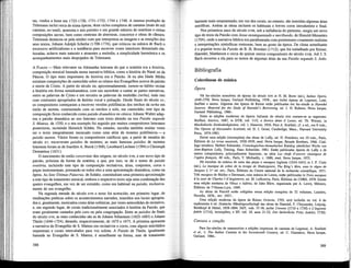 tas, vindos a lume em 1725-1726, 1731-1732, 1744 e 1748. A imensa produção de
Telemann inclui cerca de trinta óperas, doze ciclos completos de cantatas (mais de mil
cantatas, no total), quarenta e seis paixões e um grande número de oratórias e outras
composições sacras, bem como centenas de aberturas, concertos e obras de câmara.
Telemann destacou-se pela nitidez com que interpretou as imagens e as emoções dos
seus textos. Johann Adolph Scheibe (1708-1776), que criticou na música de Bach o
excessivo artificialismo e a tendência para escrever vozes interiores demasiado ela-
boradas, achava mais naturais e atraentes a melodia, a simplicidade harmónica e os
acompanhamentos mais despojados de Telemann.
A PAIXÃO — Mais relevante na Alemanha luterana do que a oratória era a história,
composição musical baseada numa narrativa bíblica, como a história do Natal ou da
Páscoa. O tipo mais importante de história era a Paixão. Já na alta Idade Média
existiam composições de cantochão sobre os relatos dos Evangelhos acerca da paixão
e morte de Cristo. A partir do século xn, aproximadamente, tomou-se hábito recitar
a história em forma semidramática, com um sacerdote a cantar as partes narrativas,
outro as palavras de Cristo e um terceiro as palavras da multidão (turba), tudo isto
com contrastes apropriados de âmbito vocal e pulsação. Desde finais do século xv,
os compositores começaram a escrever versões polifónicas dos trechos da turba em
estilo de motete, contrastando com os trechos a solo, em cantochão; este tipo de
composição ficou conhecido como paixão dramática ou cênica. Johann Walter adap-
tou a paixão dramática ao uso luterano com texto alemão na sua Paixão segundo
S. Mateus, de 1550, e o seu exemplo foi seguido por muitos compositores luteranos
posteriores, incluindo Heinrich Schütz. No entanto, sucedia também muitas vezes
ser o texto integralmente musicado como uma série de motetes pohfónicos — a
paixão motete. Vários foram os compositores católicos que, a partir de meados do
século xv, escreveram paixões de motetes; as mais famosas paixões de motetes
luteranas foram as de Joacfúm A. Burck (1568), Leonhard Lechner (1594) e Christoph
Demantius (1631).
O nascimento do estilo concertato deu origem, no século xvn, a um novo tipo de
paixão, próxima da forma da oratória, a que, por isso, se dá o nome de paixão
oratória, incluindo este tipo de composição recitativos, árias, conjuntos, coros e
peças instrumentais, prestando-se todos eles a uma apresentação dramática, como na
ópera. As Sete Últimas Palavras, de Schütz, constituíram uma primeira aproximação
a este tipo de tratamento musical, embora o respectivo texto seja uma combinação dos
quatro evangelhos, em vez de ser extraído, como era habitual na paixão, exclusiva-
mente de um evangelho.
Na segunda metade do século xvn o texto foi acrescido, em primeiro lugar, de
meditações poéticas sobre os acontecimentos narrados, inseridos nos locais apropria-
dos e, geralmente, musicados como árias solísticas, por vezes antecedidas de recitativo,
e, em segundo lugar, de corais tradicionalmente associados à história da Paixão, que
eram geralmente cantados pelo coro ou pela congregação. Entre as paixões de finais
do século xvn, as mais conhecidas são as de Johann Sebastiani (1622-1683) e Johann
Theile (1646-1724), datando, respectivamente, de 1672 e 1673. A primeira apresenta
a narrativa do Evangelho de S. Mateus em recitativos e coros, com alguns interlúdios
orquestrais e corais intercalados para voz solista. A Paixão de Theile, igualmente
baseada no Evangelho de S. Mateus, é semelhante na forma, mas de tratamento
388
bastante mais ornamentado; em vez dos corais, no entanto, são inseridas algumas árias
estróficas. Ambas as obras incluem os habituais e breves coros introdutório e final.
Nos primeiros anos do século xvm, sob a influência do pietismo, surgiu um novo
tipo de texto da Paixão com Jesus ensangüentado e moribundo, de Hunold-Menantes
(1704), onde a narrativa bíblica era parafraseada com pormenores cruamente realistas
e interpretações simbólicas tortuosas, bem ao gosto da época. De clima semelhante
é o popular texto da Paixão de B. H. Brockes (1712), que foi trabalhado por Keiser,
Haendel, Mattheson e cerca de quinze outros compositores do século xvm. Até J. S.
Bach recorreu a ela para os textos de algumas árias da sua Paixão segundo S. João.
Bibliografia
Colectâneas de música
Ópera
Há fac-símiles acessíveis de óperas do século xvn in H. M. Brow (éd.), Italian Opera,
1640-1770, Nova Iorque, Garland Publishing, 1978-, que inclui óperas de Legrenzi, Lotti,
Steffani e outros. Algumas das óperas de Keiser estão publicadas em fac-símile in Haendel
Sources: Material for the Study of Haendel's Borrowing, ed. J. H. Roberts, Nova Iorque,
Garland Publishing, 1986-.
Entre as edições modernas de óperas italianas do século xvn contam-se as seguintes:
Steffani, Alarico, 1687, in DTB, vol. 11/2, e Enrico detto il Leone, ed. Th. Werner, in
Musikalische Denkwiirdigkeiten, vol. 1, Hanover, 1926. Para A. Scarlatti, cf. a ed., em 8 vols.,
The Operas of Alessandro Scarlatti, ed. D. J. Grout, Cambridge, Mass., Harvard University
Press, 1974-1983.
Existe uma edição (incompleta) das obras de Lully, ed. H. Prunières, em 10 vols., Paris,
Éditions de La revue musicale, 1930-1939, reed. Nova Iorque, Broude Brothers, 1966. Catá-
logo temático: Herbert Schneider, Cronologisches-thematisches Katalog samtlicher Werke von
Jean-Baptiste Lully, Tutzing, Hans Schneider, 1981. Estão publicadas óperas de Lully e de
outros compositores, principalmente franceses, na série Les chefs d'oeuvre classiques de
l'opéra français, 40 vols., Paris, T. Michaelis, c. 1880, reed. Nova Iorque, 1972.
Há excertos da música de cena das peças e masques inglesas (1616-1641) in J. P. Cutts
(éd.), La musique de scène de la troupe de Shakespeare, The King's Men, sous le règne de
Jacques I, 2.a
ed. rev., Paris, Éditions du Centre national de la recherche scientifique, 1971.
Três masques de Shirley e Davenant, com música de Lawes, estão publicadas in Trois masques
à la cour de Charles I d'Angleterre, ed. M. Lefkowitz, Paris, Éditions du CNRS, 1970. Existe
uma edição moderna de Vénus e Adonis, de John Blow, organizada por A. Lewis, Monaco,
Éditions de l'Oiseau-Lyre, 1949.
As obras de Purcell estão coligidas numa edição completa de 32 volumes, Londres,
Novello, 1878-, rev. 1957-.
Uma edição moderna da ópera de Keiser Octavia, 1705, está incluida no vol. 6 do
suplemento à ed. Deutsche Hàndelgesellschaft das obras de Haendel, F. Chrysander, Leipzig,
Breitkopf & Hartel, 1858-1894. DdT, vols. 37-38, inclui Croesus (1710 e 1730) e Vinganno
fedele (1714), incompleto, e EP, vol. 18, anos 21-22, Der lãcherliche Prinz Jodelet, 1726).
Cantata e canção
Para fac-símiles de manuscritos e edições impressas de cantatas de Legrenzi, A. Scarlatti
et al., v. The Italian Cantata in the Seventeenth Century, ed. C. Gianturco, Nova Iorque,
Garland, 1986-.
389
 