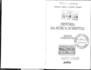 DONALD J. GROUT « CLAUDE V. PALISCA
<XJ
D A M
HISTÓRIA
ÚSICA OCIDENTAL
REVISÃO TÉCNICA DE
ADRIANA LATINO
DEPARTAMENTO DE CIENCIAS MUSICAIS
DA UNIVERSIDADE NOVA DE LISBOA * *
S O '
£ÜÍ José Alberto Kaplan V
[col | r i
  C C H L A / Ü F P S / I
DISTRIBUIÇÃO NO BRASIL
MULTINOVA
DISTRIBUIDORA DE LIVROS
1M.: (21) 576-8545 / 577-1306
E-mall:muttinova@muHfnova.com.br
símíís-íifpb!
gradiva
 