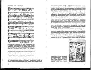Exemplo 2.1 — Antífona: Salve, Regina
MODE i
Ad te sus » pi - ra - mus, ge-mcn - tes et flen - tes in hac
la - cri - nu - rum vil - le. E - ia er - go, Ad-vo- ca - a
no - stra, il -los tu- o s m i - s e - r i - c o r - des o- cu -los
ad nos con - ver - te. Et Je - sum, be- ne - di - ctum fructum ven
O du] - cis 'Vu-go M a - r i - a.
Sa/ve, rainha, mãe de misericórdia! Vida, doçura e esperança nossa, salve!
A vós bradamos, os degredadosfilhosde Eva. A vós suspiramos, gemendo e
chorando neste vale de lágrimas. Eia, pois, advogada nossa, esses Vossos
olhos misericordiosos a nós volvei. E depois deste desterro nos mostrai Jesus,
bendito fruto do vosso ventre. O clemente, ó piedosa, ó doce Virgem Maria.
Esta transcrição moderna reproduz alguns dos sinais que acompanham os neumas no ma-
nuscrito. O asterisco indica onde é que o canto alterna entre o solista e o coro ou entre as
duas metades do coro. A linha horizontal debaixo de certos pares de notas representa um
ligeiro prolongamento dessas notas. As notas mais pequenas correspondem a um sinal que
talvez indique uma ligeira vocalização da primeira consoante em combinações como ergo,
ventris. A linha ondulada representa um sinal que impunha, provavelmente, uma leve orna-
mentação da nota, qualquer coisa que talvez se assemelhasse a um breve trilo ou mordente.
A NOTAÇÃO MODERNA DO CANTOCHÃO — Para 1er ou cantar os cânticos numa edição em
que se adopta a notação moderna do cantochão é necessário estar de posse das
seguintes informações: a pauta é de quatro linhas, uma das quais é designada por uma
56
clave como correspondente a dó' ( [ ) ou/ó (<j¡ ). Estas claves não indicam alturas de
som absolutas; são apenas relativas. O método actual de interpretação consiste em
considerar que todas as notas (a que chamamos neumas) têm basicamente a mesma
duração, independentemente da forma; um ponto a seguir a um neuma duplica o valor
deste. Dois ou mais neumas em sucessão numa mesma linha ou espaço, quando
correspondentes a uma única sílaba, são cantados como se estivessem ligados. Um
traço horizontal por cima de um neuma significa que este deve ser ligeiramente
prolongado. Os neumas compósitos (sinais que representam duas ou mais notas)
devem ser lidos da esquerda para a direita, à maneira normal, excepto o podatus ou
pes ( J ), em que a nota inferior é a primeira a ser cantada. Um neuma oblíquo indica
simplesmente duas notas diferentes (e não implica um portamento). Um neuma, quer
simples, quer compósito, nunca' comporta mais de uma sílaba. Os bemóis, salvo
quando surjam .num sinal no início da linha, só são válidos até à próxima linha
divisória vertical ou até ao início da palavra seguinte. O pequeno sinal que surge no
fim de cada Linha é uma orientação para indicar a posição da primeira nota da linha
seguinte. Um asterisco no texto mostra onde é que o coro substitui o solista, e os
sinais ij e iij indicam que a frase anterior deve ser cantada duas ou três vezes. Para
um exemplo de um cântico em notação moderna de cantochão e na notação moderna
normal, o leitor pode ver as páginas anteriores.
As melodias do cantochão conservam-se em centenas de manuscritos que datam
dos séculos rx e seguintes. Estes manuscritos foram feitos em épocas diversas e nas
mais variadas zonas geográficas. É bastante freqüente encontrar a mesma melodia em
muitos manuscritos diferentes; e não deixa de ser notável que estes manuscritos
registem a melodia de forma quase idêntica. Como devemos interpretar este facto?
Uma explicação possível consiste, é claro, em dizer que as melodias terão tido uma
fonte comum, tendo-se transmitido com grande precisão e fidelidade, quer por via
puramente oral, quer com o apoio de uma notação primitiva, de que não subsistiram
Gregorio Magno (c. 540-604), alternadamente,
escuta a pomba (símbolo do Espírito Santo),
que lhe revela os cânticos, e dita estes a um
escriba. O escriba, intrigado com as pausas in-
termitentes no ditado do papa, baixou a la-
buinha e está a espreitar por trás do reposteiro
57
 