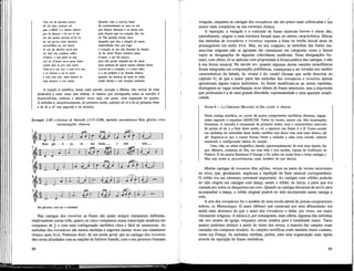 Can vei la lauzeta mover
de ¡oí alas contrai rai
que s'oblid' e.s laissa chazer
per la dousor c'al cor li vai
ai! tan grans enveya m'en ve
de cui qu'eu veya Jauzion,
meravilhas ai, car desse
lo cor de dezirer no.m fon.
Ai, las! tan cuidava saber
d'amor, e tan petit en sai,
car eu d'amar no.m pose tener
celéis don ia pro non aura.
Tout m'a mo cor, e tout m'a me,
e se mezeis e lot lo mon;
e can sem tole, nom laisset re,
mas dezirer e cor volon.
Quando vejo a cotovia bater
de contentamento as asas ao sol
que depois desmaia e se deixa cair
pela doçura que no coração lhe vai,
ai! Tão grande inveja sinto
daqueles que têm a alegria do amor,
maravilhado fico por logo
o coração se me não derreter de desejo.
Ai de mim! Tanto cuidava saber
d'amor, e sei tão pouco,
pois não posso impedir-me de amar
uma senhora de quem nunca obterei favor.
Levou-me o coração, e a mim todo,
e a ela própria e ao mundo inteiro,
quando me deixou, já nada eu tinha
senão desejo e um coração anelante.
A canção é estrófica, tendo cada estrofe, excepto a última, oito versos de rima
ababeded e cada verso oito sílabas. A música que acompanha todas as estrofes é
desenvolvida, embora o sétimo verso seja, em parte, uma repetição do quarto.
A melodia é, inequivocamente, do primeiro modo, subindo de ré a lá na primeira frase
e de lá a ré' nas segunda e na terceira.
Exemplo 2.10—Guiraut de Bornelh (¡173-1220), melodia trovadoresca Reis glorios: cinco
interpretações rímicas
Rei glorioso, vera luz e claridade.
Nas cantigas dos tróveiros as frases são quase sempre claramente definidas,
relativamente curtas (três, quatro ou cinco compassos numa transcrição moderna em
compasso de *) e com uma configuração melódica clara e fácil de memorizar. As
melodias dos trovadores são menos medidas e sugerem muitas vezes um tratamento
rítmico mais livre. Podemos dizer, de um modo geral, que as cantigas dos tróveiros
têm certas afinidades com as canções do folclore francês, com o seu pitoresco fraseado
88
irregular, enquanto as cantigas dos trovadores são um pouco mais sofisticadas e lim
pouco mais complexas na sua estrutura rítmica.
A repetição, a variação e o contraste de frases musicais breves e claras dão,
naturalmente, origem a uma estrutura formal mais ou menos característica. Muitas
das melodias de trovadores e tróveiros repetem a frase ou trecho inicial antes de
prosseguirem em estilo livre. Mas, no seu conjunto, as melodias das fontes ma-
nuscritas originais não se agrupam tão claramente em categorias como o fazem
supor as designações de algumas colectâneas modernas. Estas designações for-
mais, com efeito, só se aplicam com propriedade à forma poética das cantigas, e não
à sua forma musical. No século xrv, quando algumas destas canções monofónicas
foram integradas em composições polifónicas, começaram a ser vertidas nos moldes
característicos da balada, do viralai e do rondei (formas que serão descritas no
capítulo 4), de que a maior parte das melodias dos trovadores e tróveiros apenas
apresentam alguns traços indistintos. As frases modificam-se ao serem repetidas,
distinguem-se vagas semelhanças, ecos ténues de frases anteriores, mas a impressão
que predomina é a de uma grande liberdade, espontaneidade e uma aparente simpli-
cidade.
NAWM 8 — LA COMTESSA [BEATRIZ] DE DIA, CANSÓ: A chantar
Nesta cantiga estrófica, ou cansó, há quatro componentes melódicas distintas, organi-
zadas segundo o esquema ABABCDB. Todos os versos, menos um, têm terminações
femininas. A melodia é claramente do primeiro modo, com o característico intervalo
de quinta ré'-lá, e a final deste modo, ré, a aparecer nas frases A e B. Como sucede
nas melodias de cantochão deste modo, também esta desce uma nota mais abaixo, até
dó'. Esperava-se que o cantor fizesse variar a melodia a cada nova estrofe, embora
mantendo a configuração básica da canção.
Uma vida, ou relato biográfico, datada, aproximadamente, de cem anos depois, diz
que «Beatrix, comtessa de Dia, era uma bela e boa mulher, esposa de Guillaume de
Poitiers. E ela amava Rambaud d'Orange e fez sobre ele muito boas e belas cantigas.»
Mas este relato é, provavelmente, mais lendário do que factual.
Muitas cantigas de tróveiros têm refrães, versos ou pares de versos recorrentes
no texto, que, geralmente, implicam a repetição da frase musical correspondente.
O refrão era um elemento estrutural importante. As cantigas com refrões poderão
ter tido origem em cantigas com dança, sendo o refrão, no início, a parte que era
cantada por todos os dançarinos em coro. Quando as cantigas deixaram de servir para
acompanhar a dança, o refrão original poderá ter sido incorporado numa cantiga a
solo.
A arte dos trovadores foi o modelo de uma escola alemã de poetas-compositores
nobres, os Minnesinger. O amor (Minne) que cantavam nos seus Minnelieder era
ainda mais abstracto do que o amor dos trovadores e tinha, por vezes, um matiz
claramente religioso. A música é, por conseguinte, mais sóbria; algumas das melodias
são nos modos da igreja, enquanto outras tendem para a tonalidade maior. Tanto
quanto podemos deduzir a partir do ritmo dos textos, a maioria das canções eram
cantadas em compasso ternário. As canções estróficas eram também muito comuns,
como em França. As melodias tendiam, porém, para uma organização mais rígida
através da repetição de frases melódicas.
89
 
