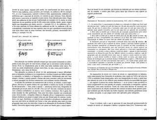 acorde de sexta menor, imposto pelo modo, era transformado em sexta maior ao
fazer-se uma cadência, como acontece, por exemplo, na cadência a Ré do exemplo
4.6., à) e b). Compositores, cantores e teóricos eram, aparentemente, unânimes em
preferirem que o intervalo de terceira, ao contrair-se para uníssono, fosse alterado
para menor e uma sexta, ao expandir-se para oitava, fosse alterada para maior. Regra
geral, nas cadências do tipo da que é apresentada no exemplo 4.6, b), ambas as notas
superiores de um penútimo acorde de três notas eram subidas, dando, assim, origem
àquilo que designámos por dupla sensível — exemplo 4.6, c). As cadências a Sol e
a Dó eram alteradas de forma idêntica às cadências em Ré. As cadências a Mi, em
contrapartida, constituíam um caso especial, uma vez que o penúltimo acorde já tinha
uma sexta maior entre as notas extremas, não havendo, portanto, necessidade de o
alterar [v. exemplo 4.6, d)].
Exemplo 4.6 — Alteração nas cadências
a) Formas modais estritas b) Formas cromaticamente alteradas
Esta alteração era também aplicada sempre que uma quarta aumentada se sobre-
punha à nota mais grave de uma textura, sempre que se encontrava numa melodia o
trítono Fá-Si, ou simplesmente para se obter uma Unha melódica mais suave. Por
vezes era usada simplesmente porque soava bem, ou seja, causa pulchritudinis —
Uteralmente, «por causa da beleza».
Tais alterações na música do século xrv não apresentariam a menor dificuldade
para os intérpretes modernos se os compositores e escribas tivessem por hábito registar
os sustenidos, os bernois, e os bequadros no manuscrito. Infelizmente para nós, nem
sempre o faziam, e mesmo quando o faziam não eram coerentes: pode ser encontrada
a mesma passagem em diversos manuscritos com acidentes escritos diferentes.
A emissão dos acidentes nos manuscritos não se devia, no entanto, a mera negU-
gência. Decorria do quadro teórico em cujo âmbito a música era escrita. O sistema
de três hexacordes — duro, mole e natural — autorizava meios-tons, designados na
salmização por mi-fá, entre Si e Dó, MieFáeLác SiK Era este o domínio da música
vera («música verdadeira») ou musica recta («música correcta»). Era a gama das
notas situadas na mão guidoniana. Uma nota fora deste domínio era considerada
como «fora da mão», «irregular» (falsa) ou «fingida» (ficta). Compositores e escribas
tinham relutância em passar ao papel notas que não faziam parte do sistema «verda-
deiro» em vigor. Entretanto, os cantores eram ensinados a reconhecer as situações em
que uma nota devia ser alterada por forma a criar uma melodia mais suave ou uma
progressão mais suave dos intervalos (vejam-se as afirmações de Prosdocimo d'Belde-
mandi). Decorrido algum tempo passou a ser quase um insulto para o cantor especi-
152
ficar um bemol ou um sustenido, que deveria ser deduzido por um músico profissio-
nal; na verdade, o critério para fazer juízos deste tipo tornou-se uma espécie de
segredo profissional.
G ^ 5 ) •
PROSDOCIMO DE' BELDEMANDI, EXCERTO DE CONTRAPUNCTUS, 1412, LIVRO 5, CAPÍTULOS 1-6
1. [...] A música ficta é a representação de silabas ou a colocação de sílabas num local onde
não parecem estar— aplicar mi onde não existe mi e fá onde não existe fá, e assim sucessiva-
mente. No que toca à música ficta, é necessário saber antes de mais que nunca deve ser
aplicada senão quando necessário, pois na arte nada deve ser aplicado sem necessidade.
2. Deve saber-se também que a música ficta foi inventada exclusivamente para colorir
certas consonâncias que não podiam ser coloridas senão pela música ficta [...]
3. Deve saber-se ainda que os sinais da música ficta são dois, b, redondo ou mole, e h,
quadrado ou duro, correspondentes aos modernos ¡¡ ou /. Estes dois sinais mostram-nos a
representação de sílabas em locais onde tais sílabas não podem estar [...]
6. Finalmente, para que se compreenda a colocação destes dois sinais, t», redondo, e b,
quadrado, deve saber-se que se aplicam às oitavas, quintas e intervalos similares quando se
torna necessário aumentá-los ou diminuí-los para os converter em boas consonâncias, se
anteriormente eram dissonantes, pois tais intervalos devem ser sempre maiores ou
consonantes no contraponto. Mas estes sinais aplicam-se a intervalos imperfeitamente
consonantes — a terceira, a sexta, a décima, e assim por diante — quando se tome necessário
aumentá-los ou diminuí-los para lhes dar inflexões maiores ou menores, conforme o que for
apropriado, pois tais intervalos devem umas vezes ser maiores e outras menores no contra-
ponto; [...] pois deverá escolher-se sempre a forma, maior ou menor, que esteja menos
distante da localização que se pretende alcançar imediatamente a seguir [...] Não há para isto
outro motivo senão o de obter uma harmonia mais suave [...] E é assim porque, quanto mais
a concordância imperfeita se aproxima da perfeita que pretende atingir, mais perfeita se
toma, e mais suave a harmonia que daí resulta [...]
In Contrapunctus, de Prosdocimo, trad. ing. de Jan Herlinger, reprod. com a autorização da University of Nebraska
Press, copyright 1984, by University of Nebraska Press.
Os manuscritos do século xrv e início do século xv, especialmente os itaUanos,
estão relativamente bem fornecidos de acidentes, mas a partir de 1450 e até cerca de
1550 os acidentes foram desprezados, salvo nas transposições de modo; e ainda hoje
não sabemos ao certo se isto reflectiu uma mudança efectiva na sonoridade das peças
— um regresso à pureza dos modos diatónicos — ou se (como é mais provável) se
tratou simplesmente de uma questão de notação, continuando os intérpretes a aphcar
alterações, como antes acontecia. Tendo em conta estes factores de incerteza, um
autor consciencioso de edições modernas não inserirá na música deste período quais-
quer acidentes que não encontre nas fontes originais, mas indicará, geralmente acima
ou abaixo da pauta, os que julgue terem sido apücados pelos intérpretes.
Notação
Como é evidente, tudo o que se aproxime de uma descrição pormenorizada da
notação do século xiv ultrapassa o âmbito e propósito deste livro. Tentaremos indi-
153
 