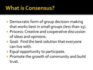 What is Consensus? <br />Democratic form of group decision-making that works best in small groups (less than 15).<br />Pro...