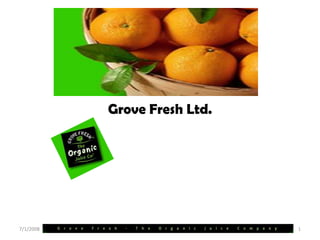 Grove Fresh Ltd. 7/1/2008 1 