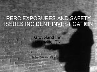 PERC EXPOSURES AND SAFETY ISSUES INCIDENT INVESTIGATION Groveland Inn Nashville, TN By Tara Cole and JP Lapegrouse 