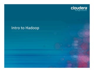 Intro	
  to	
  Hadoop	
  
 