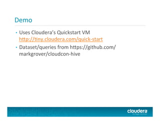 Demo	
  
•  Uses	
  Cloudera’s	
  Quickstart	
  VM
h<p://Fny.cloudera.com/quick-­‐start	
  
•  Dataset/queries	
  from	
  h<ps://github.com/
markgrover/cloudcon-­‐hive	
  
 