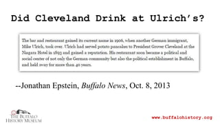Did Cleveland Drink at Ulrich’s?
www.buffalohistory.org
--Jonathan Epstein, Buffalo News, Oct. 8, 2013
 