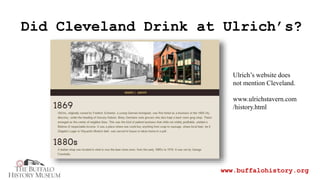 Did Cleveland Drink at Ulrich’s?
www.buffalohistory.org
Ulrich’s website does
not mention Cleveland.
www.ulrichstavern.com...