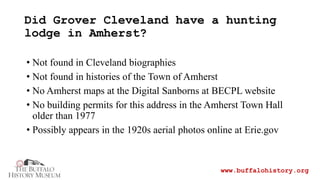 Did Grover Cleveland have a hunting
lodge in Amherst?
www.buffalohistory.org
• Not found in Cleveland biographies
• Not fo...