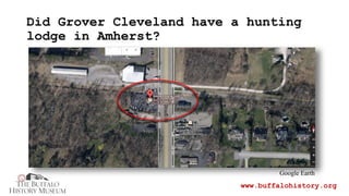 Did Grover Cleveland have a hunting
lodge in Amherst?
www.buffalohistory.org
Google Earth
 