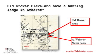 Did Grover Cleveland have a hunting
lodge in Amherst?
www.buffalohistory.org
J.M. Hoover
house
A. Waber or
Weber house
186...