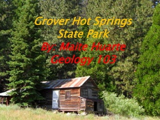 Grover Hot Springs State ParkBy: Maite HuarteGeology 103 
