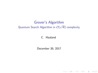 Grover’s Algorithm
Quantum Search Algorithm in O(
√
N) complexity
C. Haaland
December 30, 2017
 