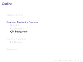 Outline
Classical Search
Quantum Mechanics Overview
Notation
Mathematics
QM Background
Grover’s Algorithm
Explanation
References
 